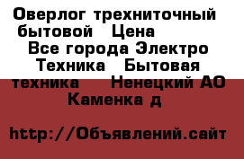 Оверлог трехниточный, бытовой › Цена ­ 2 800 - Все города Электро-Техника » Бытовая техника   . Ненецкий АО,Каменка д.